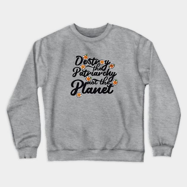 Destroy the patriarchy not the planet Crewneck Sweatshirt by bubbsnugg